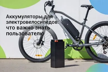 Аккумуляторы для электровелосипедов: что важно знать пользователю